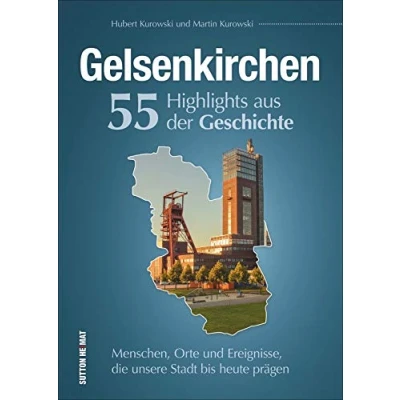 Abbildung von Gelsenkirchen, 55 Highlights aus der Geschichte, Menschen, Orte und Ereignisse, die prägten, reich bebilderte informative Stadtgeschichte: ... unsere Stadt bis heute prägen