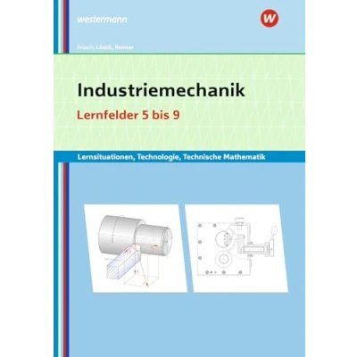 Abbildung von Industriemechanik Lernsituationen, Technologie, Technische Mathematik: Lernfelder 5 9 Lernsituationen (Metalltechnik, Industriemechanik, Zerspanungsmechanik: Lernsituationen)