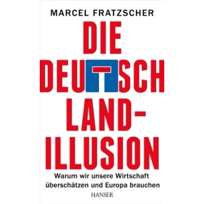 Abbildung von Die Deutschland Illusion: Warum wir unsere Wirtschaft überschätzen und Europa brauchen