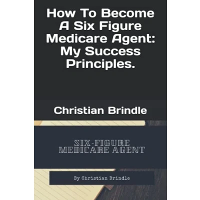 Abbildung von How To Become A Six Figure Medicare Agent: My Success Principles.