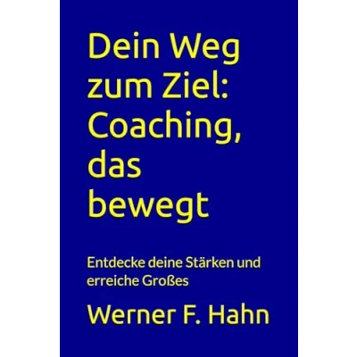 Abbildung von Dein Weg zum Ziel: Coaching, das bewegt: Entdecke deine Stärken und erreiche Großes