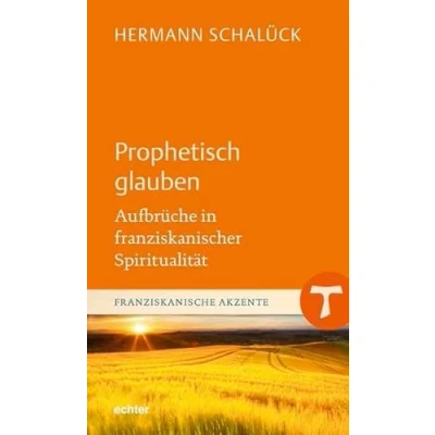 Abbildung von Prophetisch glauben: Aufbrüche in franziskanischer Spiritualität (Franziskanische Akzente)