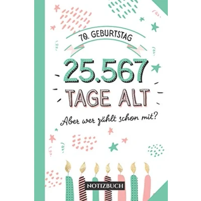 Abbildung von 70. Geburtstag 25.567 Tage alt: Notizbuch Geschenk zum 70.Geburtstag für Mann oder Frau 70 Jahre Geschenke Persönlich signieren und verschenken
