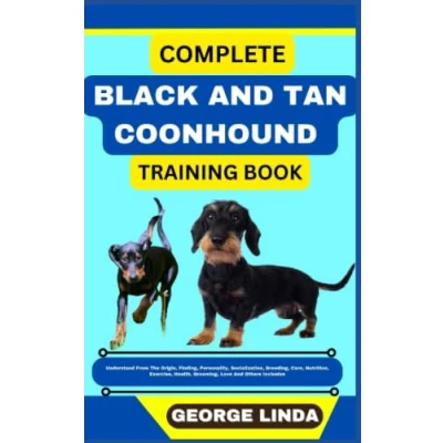 Abbildung von COMPLETE BLACK And TAN COONHOUND TRAINING BOOK: Understand From The Origin, Finding, Personality, Socialization, Breeding, Care, Nutrition, Exercise, Health, Grooming, Love Others Inclusive