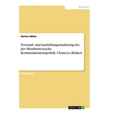 Abbildung von Personal und Ausbildungsmarketing bei der Mitarbeitersuche. Kommunikationspolitik, Chancen, Risiken