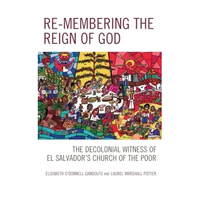 Abbildung von Re membering the Reign of God: Decolonial Witness El Salvador&#039;s Church Poor (Postcolonial and Studies in Religion Theology)