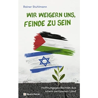 Abbildung von Wir weigern uns, Feinde zu sein: Hoffnungsgeschichten aus einem zerrissenen Land