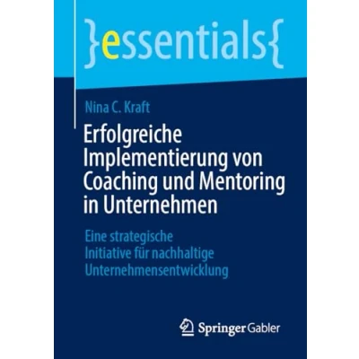 Abbildung von Erfolgreiche Implementierung von Coaching und Mentoring in Unternehmen: Eine strategische Initiative für nachhaltige Unternehmensentwicklung (essentials)