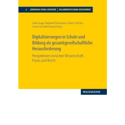 Abbildung von Digitalisierungen in Schule und Bildung als gesamtgesellschaftliche Herausforderung: Perspektiven zwischen Wissenschaft, Praxis Recht (Gemeinsam gestalten)