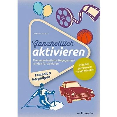 Abbildung von Ganzheitlich aktivieren, Bd. 4, Freizeit &amp; Vergnügen: Themenorientierte Begegnungsrunden für Senioren. Flexibel betreuen in 15 60 Minuten