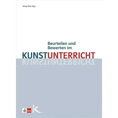 Abbildung von Beurteilen und Bewerten im Kunstunterricht: Modelle Unterrichtsbeispiele zur Leistungsmessung Selbstbewertung