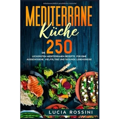 Abbildung von Mediterrane Küche: Die 250 leckersten mediterranen Rezepte, für eine ausgewogene, vielfältige und gesunde Lebensweise.