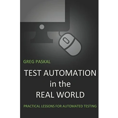 Abbildung von Test Automation in the Real World: Practical Lessons for Automated Testing
