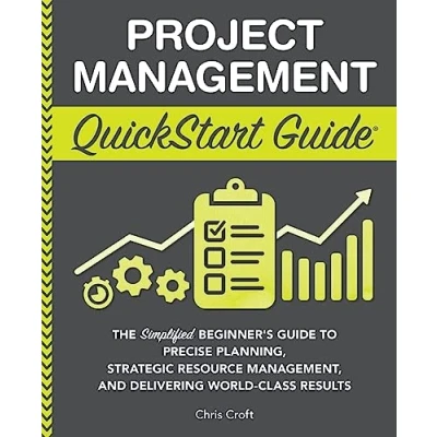 Abbildung von Project Management QuickStart Guide: The Simplified Beginner&#039;s Guide to Precise Planning, Strategic Resource Management, and Delivering World Class Results