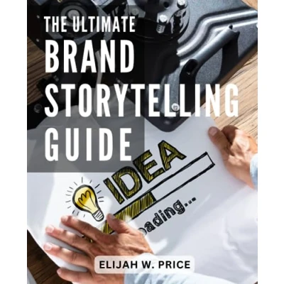 Abbildung von the Ultimate Brand Storytelling Guide: A Time Saving Guide to Content Strategy for Entrepreneurs Master Art of &amp; Propel Your Business Without Spending Hours Writing