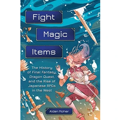 Abbildung von Fight, Magic, Items: the History of Final Fantasy, Dragon Quest, and Rise Japanese RPGs in West