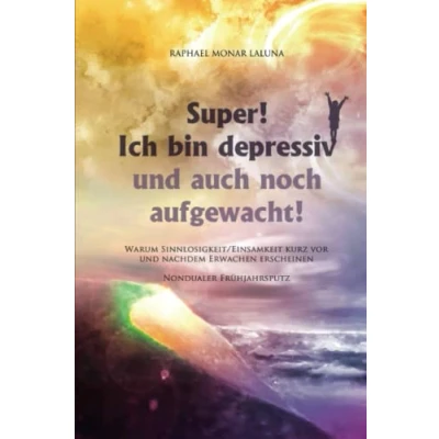 Abbildung von Super! Ich bin depressiv!: Und auch noch aufgewacht! (Nondualer Frühjahrsputz)