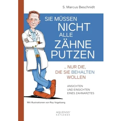 Abbildung von Sie müssen nicht alle Zähne putzen ... nur die, die behalten wollen: Ansichten und Einsichten eines Zahnarztes