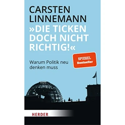 Abbildung von &quot;Die ticken doch nicht richtig!&quot;: Warum Politik neu denken muss