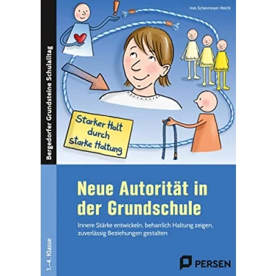 Abbildung von Neue Autorität in der Grundschule: Innere Stärke entwickeln, beharrlich Haltung zeigen, zuverlässig Beziehungen gestalten (1. bis 4. Klasse) (Bergedorfer Grundsteine Schulalltag Grundschule)