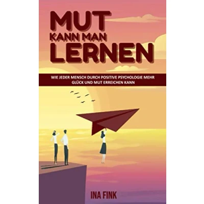 Abbildung von Mut kann MAN LERNEN: Wie jeder Mensch durch Positive Psychologie mehr Glück und erreichen