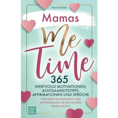 Abbildung von Mamas Me Time: 365 wertvolle Motivationen, Achtsamkeitstipps, Affirmationen und Sprüche für mehr Gelassenheit Entspannung im hektischen Mama Alltag