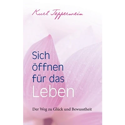 Abbildung von Sich öffnen für das Leben: Der Weg zu Glück und Bewusstheit