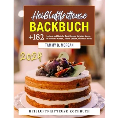 Abbildung von Heißluftfritteuse Backbuch 2024: +182 Leckere und Einfache Back Rezepte für jeden Anlass! Toll Ideen Kuchen, Torten, Gebäck, Churros &amp; mehr! Kochbuch.