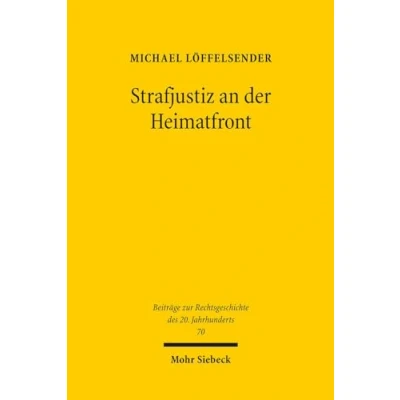 Abbildung von Strafjustiz an der Heimatfront: Die strafrechtliche Verfolgung von Frauen und Jugendlichen im Oberlandesgerichtsbezirk Köln 1939 1945 (Beiträge zur Rechtsgeschichte des 20. Jahrhunderts, Band 70)