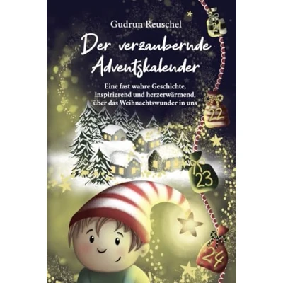 Abbildung von Der verzaubernde Adventskalender: Eine fast wahre Geschichte, inspirierend und herzerwärmend, über das Weihnachtswunder in uns