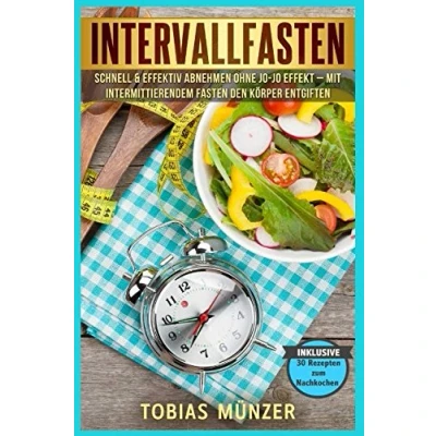 Abbildung von Intervallfasten: schnell &amp; effektiv abnehmen ohne Jo Effekt Mit intermittierendem Fasten den Körper entgiften inklusive 30 Rezepten zum Nachkochen: Für Anfänger und Berufstätige