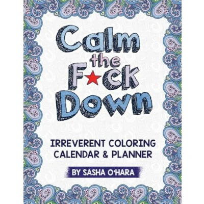 Abbildung von Calm the F*ck Down: An Irreverent Adult Coloring Calendar &amp; Planner (Irreverent Book Series, Band 5)