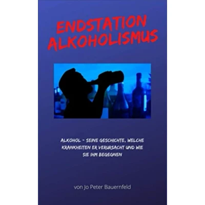 Abbildung von Endstation Alkoholismus: Alkohol seine Geschichte, welche Krankheiten er verursacht und wie sie ihm begegnen