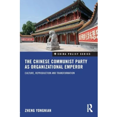 Abbildung von The Chinese Communist Party as Organizational Emperor: Culture, reproduction, and transformation (China Policy Series, 12, Band 12)