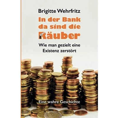Abbildung von In der Bank da sind die Räuber: Wie man gezielt Eine Existenz zerstört wahre Geschichte