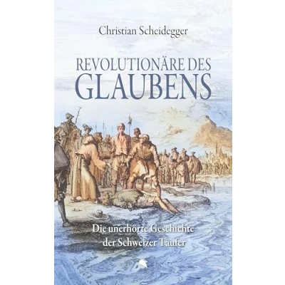 Abbildung von Revolutionäre des Glaubens: Die unerhörte Geschichte der Schweizer Täufer