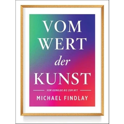 Abbildung von Vom Wert der Kunst (Erweiterte Neuausgabe): Gemälde zum NFT Wissenswertes über den aktuellen Kunstmarkt Von einem internationalen Experten erzählt