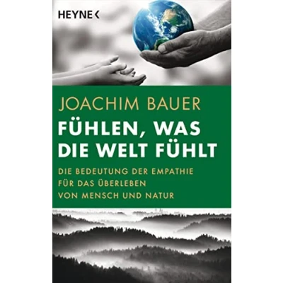 Abbildung von Fühlen, was Die Welt fühlt: Bedeutung der Empathie für das Überleben von Menschheit und Natur