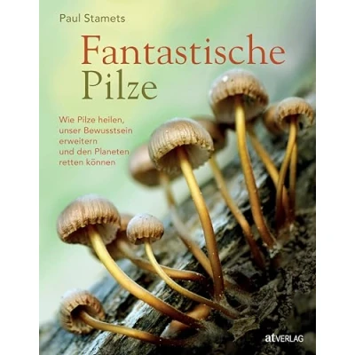Abbildung von Fantastische Pilze Heilen, Bewusstsein erweitern, den Planeten retten. Expertenmeinungen &amp; einzigartige Bilder: Mit Beiträge von Michael Pollan Andrew Weil