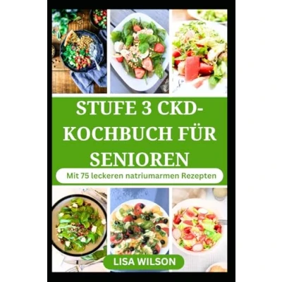 Abbildung von STUFE 3 CKD KOCHBUCH FÜR SENIOREN: Leckere salz und kaliumarme Rezepte mit Ernährungsplan zur Verbesserung der Nierenfunktion
