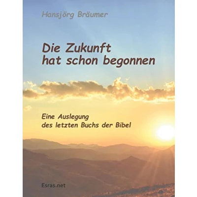 Abbildung von Die Zukunft hat schon begonnen: Eine Auslegung des letzten Buchs der Bibel (Biblisch &amp; Praktisch)