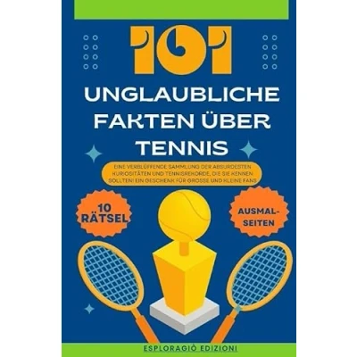 Abbildung von Unglaubliche Fakten / 101 über Tennis: Eine verblüffende Sammlung der absurdesten Kuriositäten und Tennisrekorde, die Sie kennen sollten! Ein Geschenk für große kleine Fans