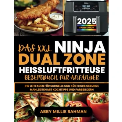 Abbildung von Das XXL Ninja Dual Zone Heißluftfritteuse Rezeptbuch für Anfänger 2025: Ihr Leitfaden Schnelle und Köstliche Gesunde Mahlzeiten mit Kochtipps Farbbildern