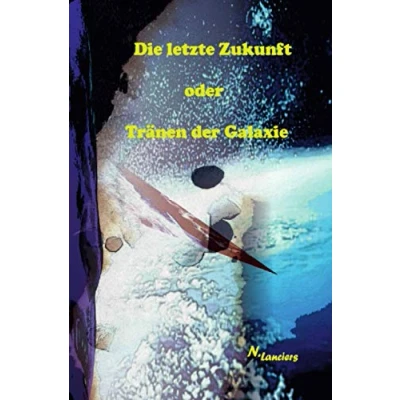Abbildung von Die letzte Zukunft oder Tränen der Galaxie