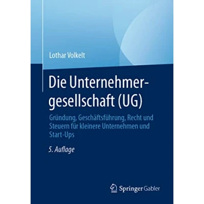 Abbildung von Die Unternehmergesellschaft (UG): Gründung, Geschäftsführung, Recht und Steuern für kleinere Unternehmen Start Ups