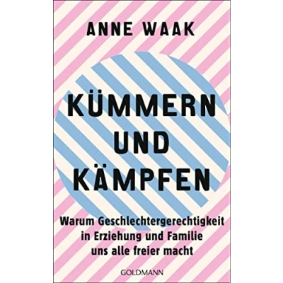 Abbildung von Kümmern und Kämpfen: Warum Geschlechtergerechtigkeit in Erziehung Familie uns alle freier macht