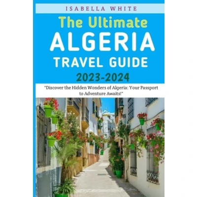 Abbildung von the Ultimate Algeria Travel Guide 2023 2024: Discover Hidden Wonders of Algeria: Your Passport to Adventure Awaits!