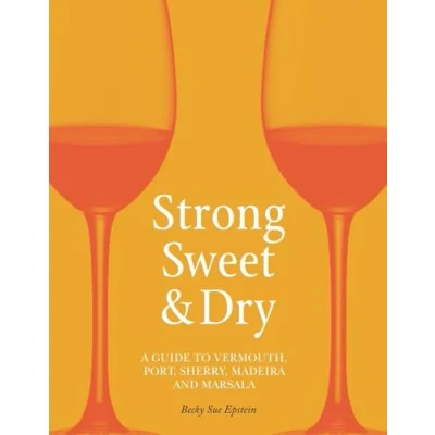 Abbildung von Strong, Sweet and Dry: A Guide to Vermouth, Port, Sherry, Madeira Marsala