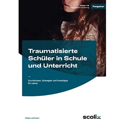 Abbildung von Traumatisierte Schüler in Schule und Unterricht: Grundwissen, Strategien Praxistipps für Lehrer (1. bis 10. Klasse)