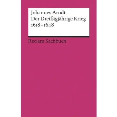 Abbildung von Der Dreißigjährige Krieg 16181648: Arndt, Johannes Erläuterung und Analyse des großen frühneuzeitlichen Kriegs 18642 5., aktual. erw. Auflage 2022 (Reclams Universal Bibliothek)